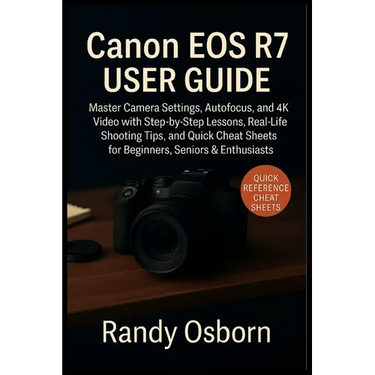 Canon EOS R7 User Guide: Master Camera Settings, Autofocus, and 4K Video with Step-by-Step Lessons, Real-Life Shooting Tips, and Quick Cheat Sheets fo