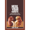 Heal Your Kidneys: A Holistic Approach to Detox, Repair, and Optimal Kidney Health