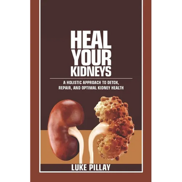 Heal Your Kidneys: A Holistic Approach to Detox, Repair, and Optimal Kidney Health