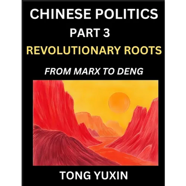 Chinese Politics (Part 3)- Revolutionary Roots: From Marx to Deng, Ideological Foundations of China's Political Evolution, China's Political DNA, Chin