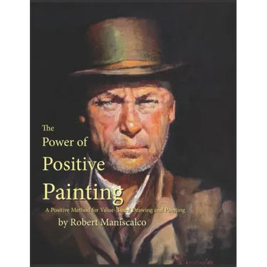 The Power of Positive Painting: A Positive, Value-based System of Drawing and Painting