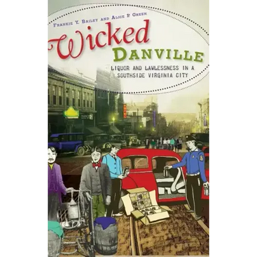 Wicked Danville: Liquor and Lawlessness in a Southside Virginia City