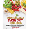 Mediterranean Dash Diet Cookbook: Learn A New, Balanced Eating Plan With 800+ Recipes For Two And The Whole Family That Will Boost Your Metabolism, Co