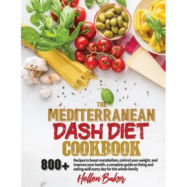 Mediterranean Dash Diet Cookbook: Learn A New, Balanced Eating Plan With 800+ Recipes For Two And The Whole Family That Will Boost Your Metabolism, Co