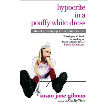 Hypocrite in a Pouffy White Dress: Tales of Growing Up Groovy and Clueless