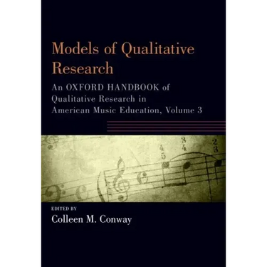 Models of Qualitative Research: An Oxford Handbook of Qualitative Research in American Music Education, Volume 3