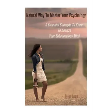 Natural Way To Master Your Psychology: 5 Essential Concepts To Know To Analyze Your Subconscious Mind