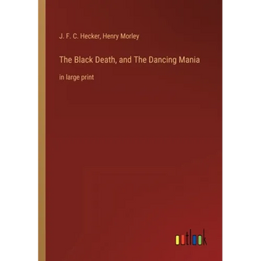 The Black Death, and The Dancing Mania: in large print