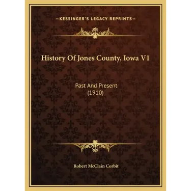History Of Jones County, Iowa V1: Past And Present (1910)