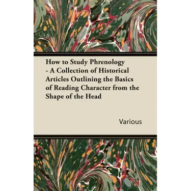 How to Study Phrenology - A Collection of Historical Articles Outlining the Basics of Reading Character from the Shape of the Head