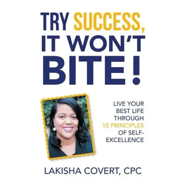 Try Success, It Won'T Bite!: Live Your Best Life Through 10 Principles of Self-Excellence