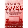 How to Write a Novel: Step-by-Step - Essential Romance Novel, Mystery Novel and Fantasy Novel Writing Tricks Any Writer Can Learn