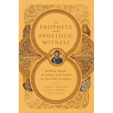 The Prophets and the Apostolic Witness: Reading Isaiah, Jeremiah, and Ezekiel as Christian Scripture