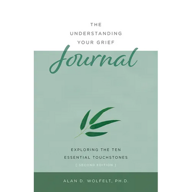 The Understanding Your Grief Journal: Exploring the Ten Essential Touchstones
