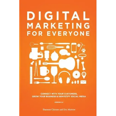 Digital Marketing for Everyone: Connect with your customers, grow your business & demystify social media