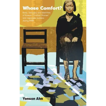 Whose Comfort?: Body, Sexuality and Identity of Korean 'Comfort Women' and Japanese Soldiers During WWII
