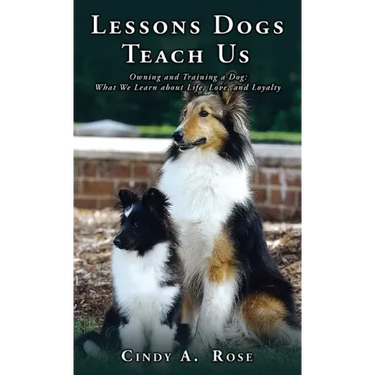 Lessons Dogs Teach Us: Owning and Training a Dog: What We Learn about Life, Love, and Loyalty