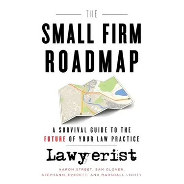 The Small Firm Roadmap: A Survival Guide to the Future of Your Law Practice