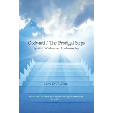 Godward / The Prodigal Steps: Spiritual Wisdom and Understanding Blessed is the one who finds wisdom, and the one who gets understanding Proverbs 3: