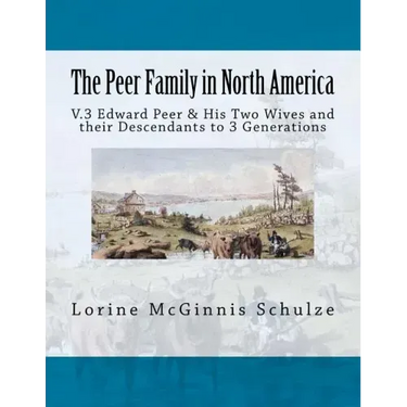 The Peer Family in North America: V.3 Edward Peer & His Two Wives and their Descendants to 3 Generations