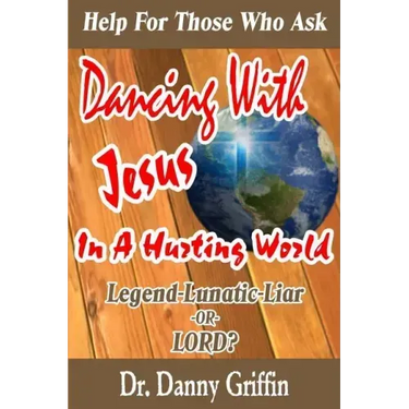 Dancing With Jesus In A Hurting World: Legend, Lunatic, Liar or LORD?