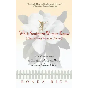 What Southern Women Know (That Every Woman Should): Timeless Secrets to Get Everything You Want in Love, Life, and Work