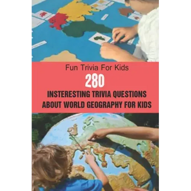 Fun Trivia For Kids: 280 Insteresting Trivia Questions About World Geography For Kids