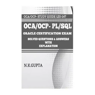 OCA/OCP-Pl/Sql: Oracle Certification Exam for PL/SQL (1Z0-147) - Solved Questions and Answers with Explanation