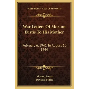 War Letters of Morton Eustis to His Mother: February 6, 1941 to August 10, 1944