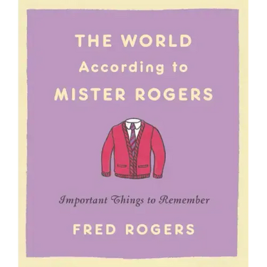 The World According to Mister Rogers: Important Things to Remember