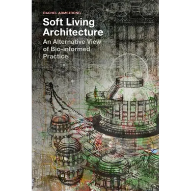Soft Living Architecture: An Alternative View of Bio-Informed Practice