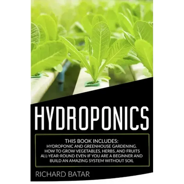 Hydroponics: This Book Includes: Hydroponic and Greenhouse Gardening. How to Grow Vegetables, Herbs, and Fruits All-Year-Round Even