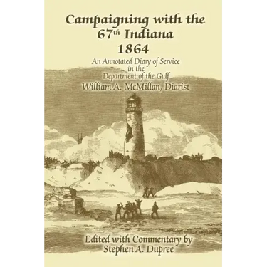 Campaigning with the 67th Indiana 1864: An Annotated Diary of Service in the Department of the Gulf