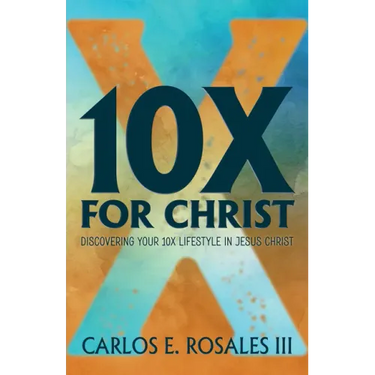 10x for Christ: Discovering Your 10x Lifestyle in Jesus Christ