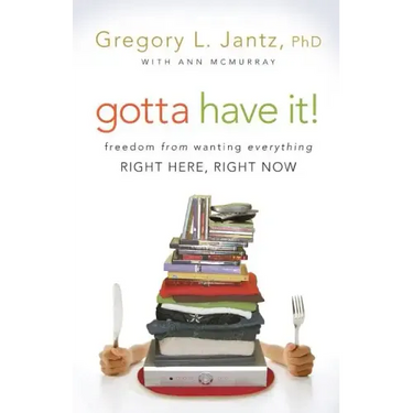 Gotta Have It!: Freedom from Wanting Everything Right Here, Right Now