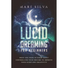 Lucid Dreaming for Beginners: What You Need to Know About Controlling Your Dreams to Improve Your Sleep and Creativity