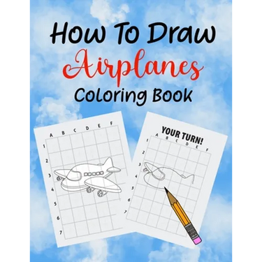 How To Draw Airplanes Coloring Book: Learn How to Draw Airplanes coloring Book for Kids, Kindergarten or Preschool Students
