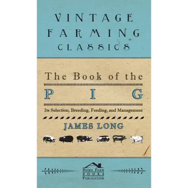 The Book of the Pig: Its Selection, Breeding, Feeding, and Management