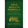 True Wealth Formula: How to Master Money, Live Free & Build a Legacy