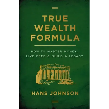 True Wealth Formula: How to Master Money, Live Free & Build a Legacy