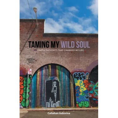 Taming My Wild Soul: 45 Simple Thoughts That Changed My Life