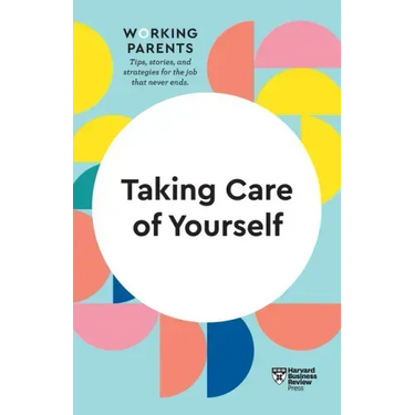 Taking Care of Yourself (HBR Working Parents Series)