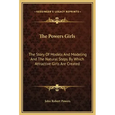 The Powers Girls: The Story of Models and Modeling and the Natural Steps by Which Attractive Girls Are Created