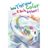 We Throw Color on Each Other: A book about Holi