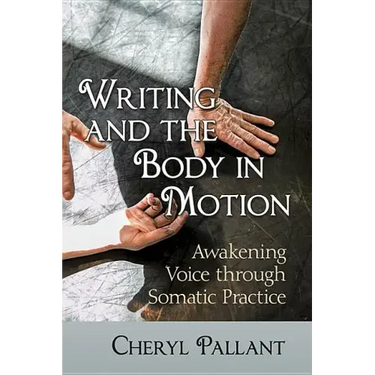 Writing and the Body in Motion: Awakening Voice Through Somatic Practice