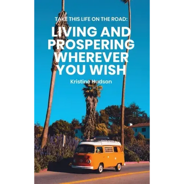 Take This Life On the Road: Living and Prospering Wherever You Wish