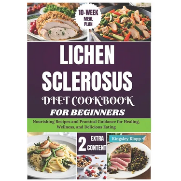 Lichen Sclerosus Diet Cookbook for Beginners: Nourishing Recipes and Practical Guidance for Healing, Wellness, and Delicious Eating