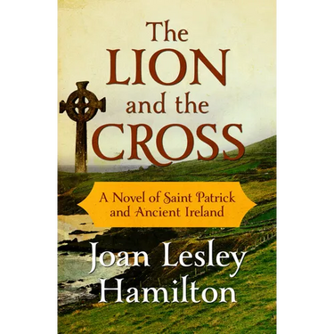 The Lion and the Cross: A Novel of Saint Patrick and Ancient Ireland