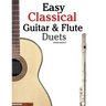 Easy Classical Guitar & Flute Duets: Featuring Music of Beethoven, Bach, Wagner, Handel and Other Composers. in Standard Notation and Tablature