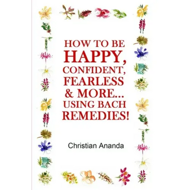 How to be Happy, Confident, Fearless & more... using the Bach Remedies!